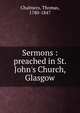 Sermons : preached in St. John's Church, Glasgow, Chalmers, Thomas 