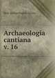 Archaeologia cantiana. v. 16, Kent Archaeological Society 