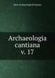 Archaeologia cantiana. v. 17, Kent Archaeological Society 