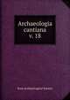 Archaeologia cantiana. v. 18, Kent Archaeological Society 