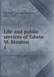 Life and public services of Edwin M. Stanton. 1, Gorham, George Congdon, 1832-1909 