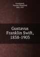 Gustavus Franklin Swift, 1838-1903, Goodspeed, Thomas Wakefield, 1842-1927 