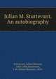 Julian M. Sturtevant. An autobiography, Sturtevant, Julian Monson, 1805-1886,Sturtevant, J. M. (Julian Monson), 1834- 