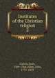 Institutes of the Christian religion. 2, Calvin Jean 