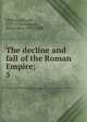 The decline and fall of the Roman Empire;. 5, Edward Gibbon 
