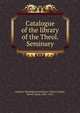 Catalogue of the library of the Theol. Seminary, Andover theological seminary. Library,Taylor, Oliver Alden, 1801-1851 