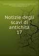 Notizie degli scavi di antichit. 17, Accademia nazionale dei Lincei,Accademia nazionale dei Lincei, Rome. Classe di scienze morali, storiche, critiche e filologiche. Memorie 