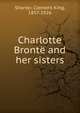 Charlotte Bronte and her sisters, Shorter, Clement King, 1857-1926 