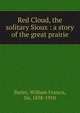 Red Cloud, the solitary Sioux : a story of the great prairie, Butler, William Francis, Sir, 1838-1910 