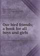 Our bird friends; a book for all boys and girls, Kearton Richard 