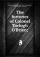 The fortunes of Colonel Torlogh O'Brien;, Le Fanu, Joseph Sheridan, 1814-1873,Browne, Hablot Knight, 1815-1882 