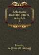 Selections from the letters, speeches. 1, Lincoln, A. [from old catalog] 