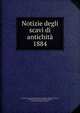 Notizie degli scavi di antichit. 1884, Accademia nazionale dei Lincei,Accademia nazionale dei Lincei, Rome. Classe di scienze morali, storiche, critiche e filologiche. Memorie 
