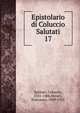 Epistolario di Coluccio Salutati. 17, Salutati, Coluccio, 1331-1406,Novati, Francesco, 1859-1915 