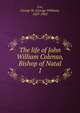 The life of John William Colenso, Bishop of Natal. 1, Cox, George W. 