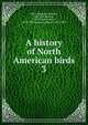 A history of North American birds. 3, Baird, Spencer Fullerton, 1823-1887,Brewer, T. M. (Thomas Mayo), 1814-1880,Ridgway, Robert, 1850-1929 