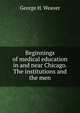 Beginnings of medical education in and near Chicago. The institutions and the men, George H. Weaver 