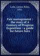 Fair management : the story of A Century of Progress Exposition : a guide for future fairs, Lohr, Lenox Riley, 1891- 