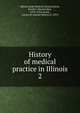 History of medical practice in Illinois. 2, Illinois State Medical Society,Davis, David J. (David John), 1875-1954,Zeuch, Lucius H. (Lucius Henry), b. 1874 