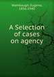A Selection of cases on agency, Wambaugh, Eugene, 1856-1940 