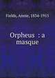 Orpheus : a masque, Fields Annie 