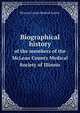 Biographical history of the members of the McLean County Medical Society of Illinois : one hundredth anniversary edition, McLean County Medical Society 