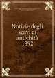 Notizie degli scavi di antichit. 1892, Accademia nazionale dei Lincei,Accademia nazionale dei Lincei, Rome. Classe di scienze morali, storiche, critiche e filologiche. Memorie 