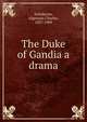 The Duke of Gandia a drama, Algernon Charles Swinburne 