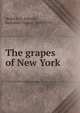 The grapes of New York, Hedrick, U. P,Booth, Nathaniel Ogden, 1869-1919 