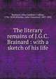 The literary remains of J.G.C. Brainard : with a sketch of his life, Brainard, John Gardiner Calkins, 1796-1828,Whittier, John Greenleaf, 1807-1892 