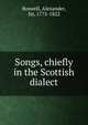 Songs, chiefly in the Scottish dialect, Boswell, Alexander, Sir, 1775-1822 