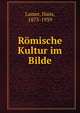 Romische Kultur im Bilde, Lamer, Hans, 1873-1939 