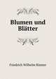 Blumen und Blatter, Friedrich Wilhelm Riemer 
