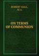 ON TERMS OF COMMUNION, ROBERT HALL, M.A. 