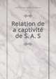 Relation de a captivite de S. A. S., Antoine Philippe d'Orl?ans Montpensier 