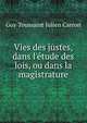Vies des justes, dans l'?tude des lois, ou dans la magistrature, Guy Toussaint Julien Carron 