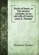 Purity of heart, or The ancient costume, by an old wife of twenty years E. Thomas., Elizabeth Thomas 