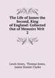 The Life of James the Second, King of England: Collected Out of Memoirs Writ .. 2, Lewis Innes, Thomas Innes, James Stanier Clarke 