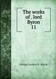 The works of . lord Byron. 11, George Gordon N . Byron 