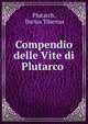 Compendio delle Vite di Plutarco ., Plutarch, Darius Tibertus 