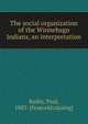 The social organization of the Winnebago Indians, an interpretation, Radin, Paul, 1883- [from old catalog] 