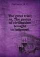The great trial; or, The genius of civilization brought to judgment, Harness, A. C 