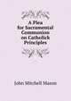 A Plea for Sacramental Communion on Catholick Principles, John Mitchell Mason 