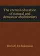 The eternal education of natural and demoniac abolitionists, McCall, Eli Robinson 