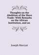 Thoughts on the Abolition of the Slave Trade: With Remarks on the African Institution, and an ., Joseph Marryat 