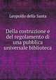 Della costruzione e del regolamento di una pubblica universale biblioteca, Leopoldo della Santa 