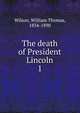 The death of President Lincoln. 1, Wilson, William Thomas, 1834-1890 