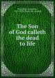 The Son of God calleth the dead to life, Woodbury, Augustus, 1825-1895. [from old catalog] 