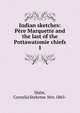 Indian sketches: Pre Marquette and the last of the Pottawatomie chiefs. 1, Hulst, Cornelia Steketee. Mrs. 1865- 