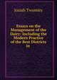 Essays on the Management of the Dairy: Including the Modern Practice of the Best Districts in ., Josiah Twamley 